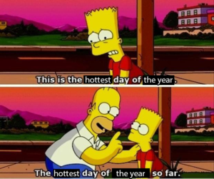A meme featuring the cartoon character family, the Simpsons. Top panel: Bart says "this is the hottest day of the year." Bottom Panel: Homer says "the hottest day of the year so far."